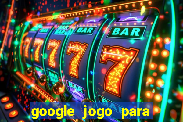 google jogo para ganhar dinheiro